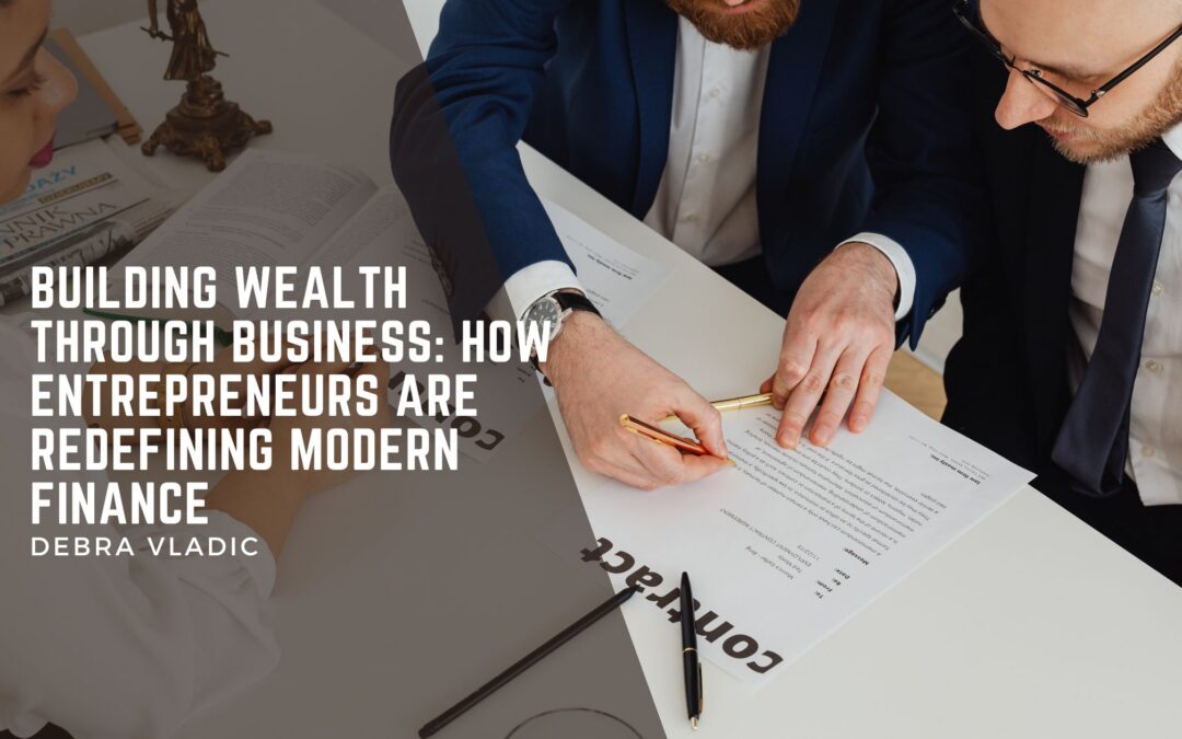 Building Wealth Through Business: How Entrepreneurs Are Redefining Modern Finance