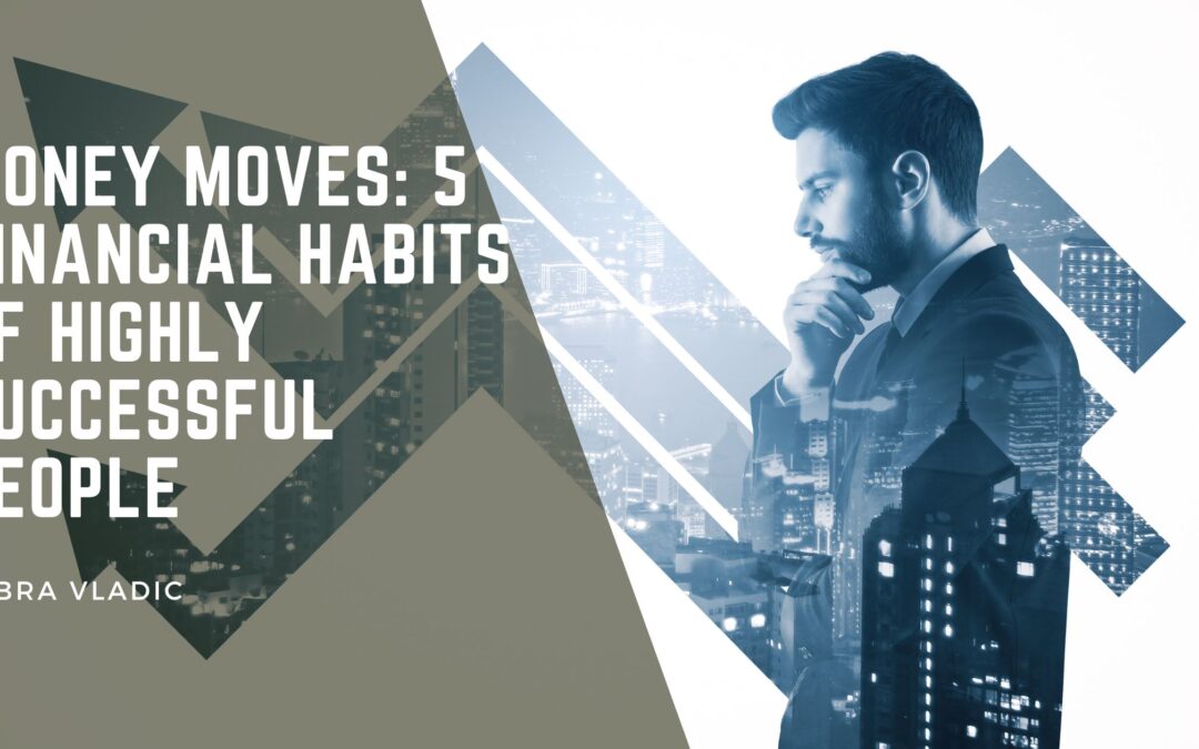Money Moves: 5 Financial Habits of Highly Successful People